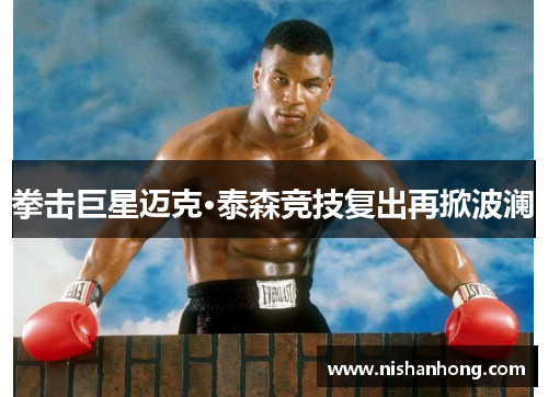 拳击巨星迈克·泰森竞技复出再掀波澜